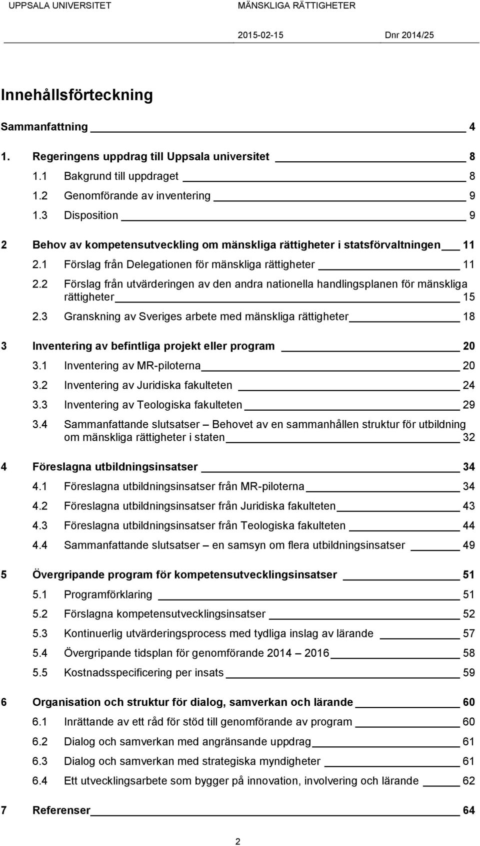 2 Förslag från utvärderingen av den andra nationella handlingsplanen för mänskliga rättigheter 15 2.