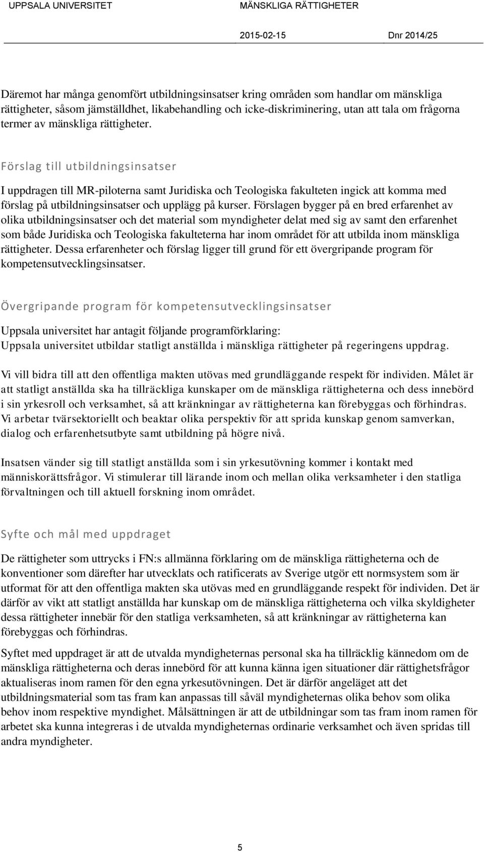 Förslag till utbildningsinsatser I uppdragen till MR-piloterna samt Juridiska och Teologiska fakulteten ingick att komma med förslag på utbildningsinsatser och upplägg på kurser.