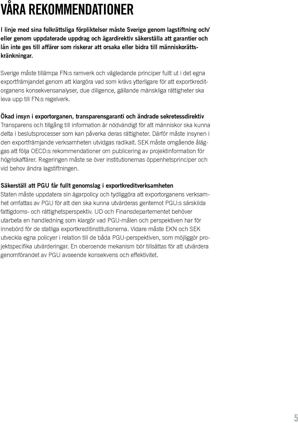 Sverige måste tillämpa FN:s ramverk och vägledande principer fullt ut i det egna exportfrämjandet genom att klargöra vad som krävs ytterligare för att exportkreditorganens konsekvensanalyser, due