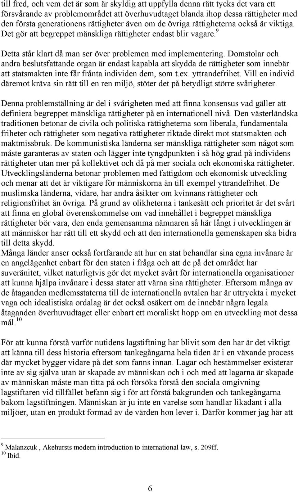 Domstolar och andra beslutsfattande organ är endast kapabla att skydda de rättigheter som innebär att statsmakten inte får frånta individen dem, som t.ex. yttrandefrihet.