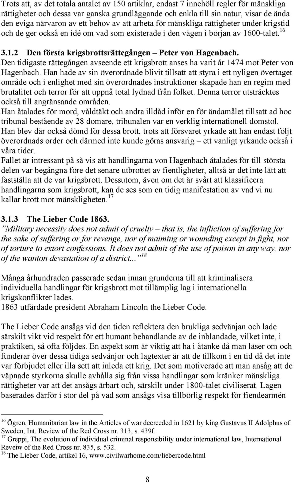 Den tidigaste rättegången avseende ett krigsbrott anses ha varit år 1474 mot Peter von Hagenbach.