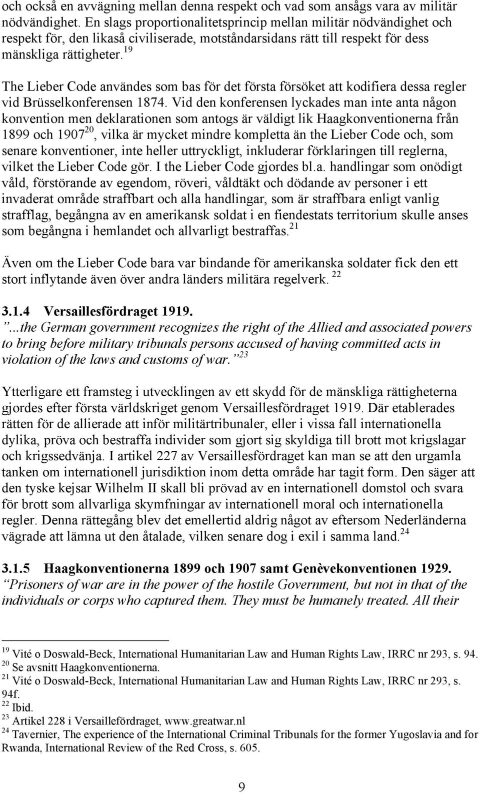 19 The Lieber Code användes som bas för det första försöket att kodifiera dessa regler vid Brüsselkonferensen 1874.