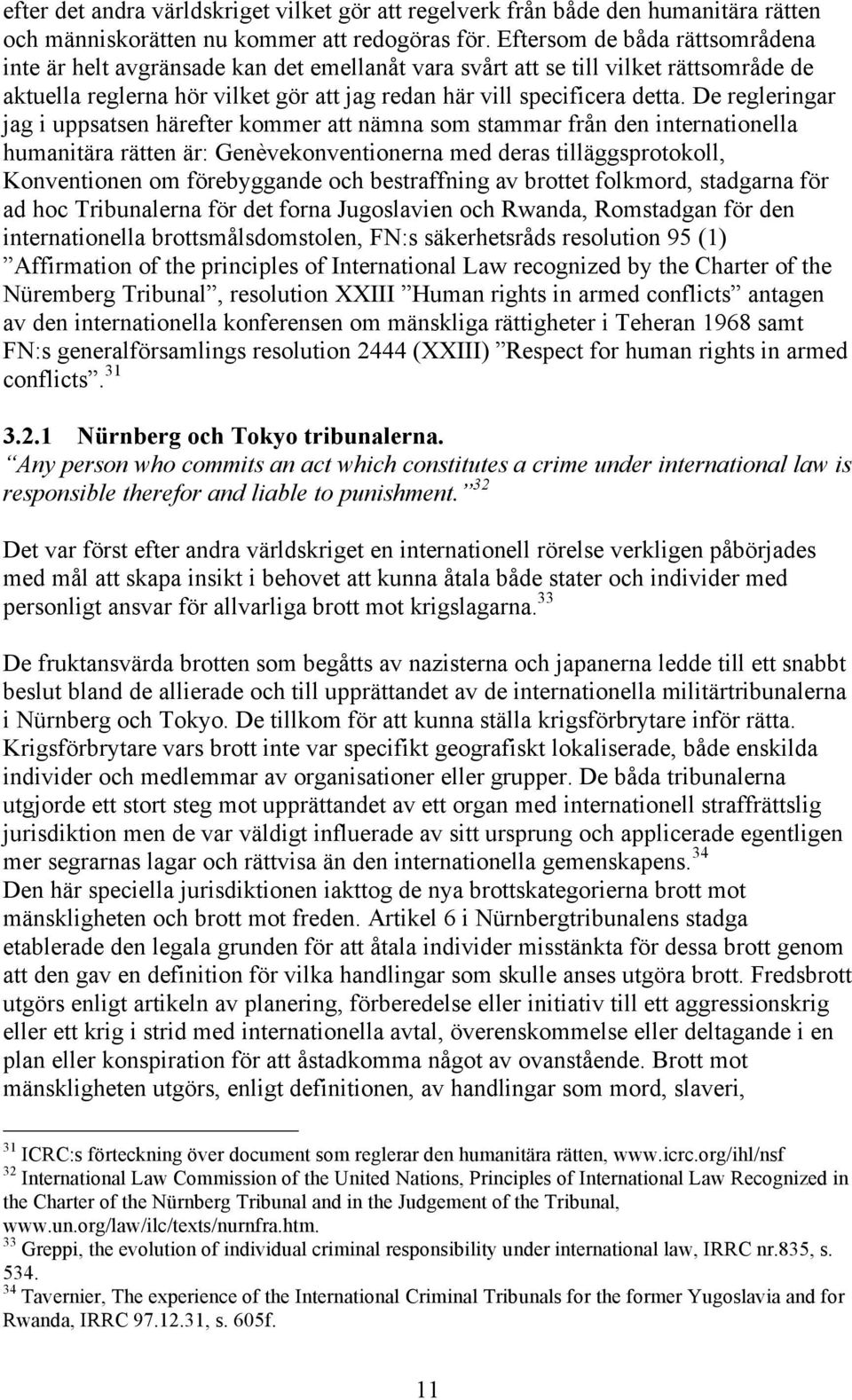 De regleringar jag i uppsatsen härefter kommer att nämna som stammar från den internationella humanitära rätten är: Genèvekonventionerna med deras tilläggsprotokoll, Konventionen om förebyggande och