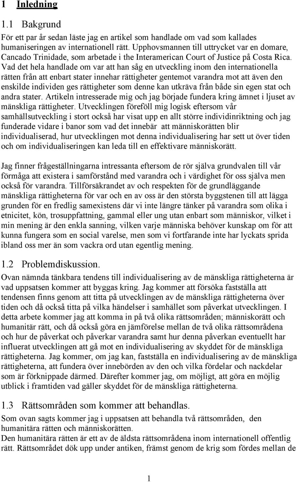 Vad det hela handlade om var att han såg en utveckling inom den internationella rätten från att enbart stater innehar rättigheter gentemot varandra mot att även den enskilde individen ges rättigheter