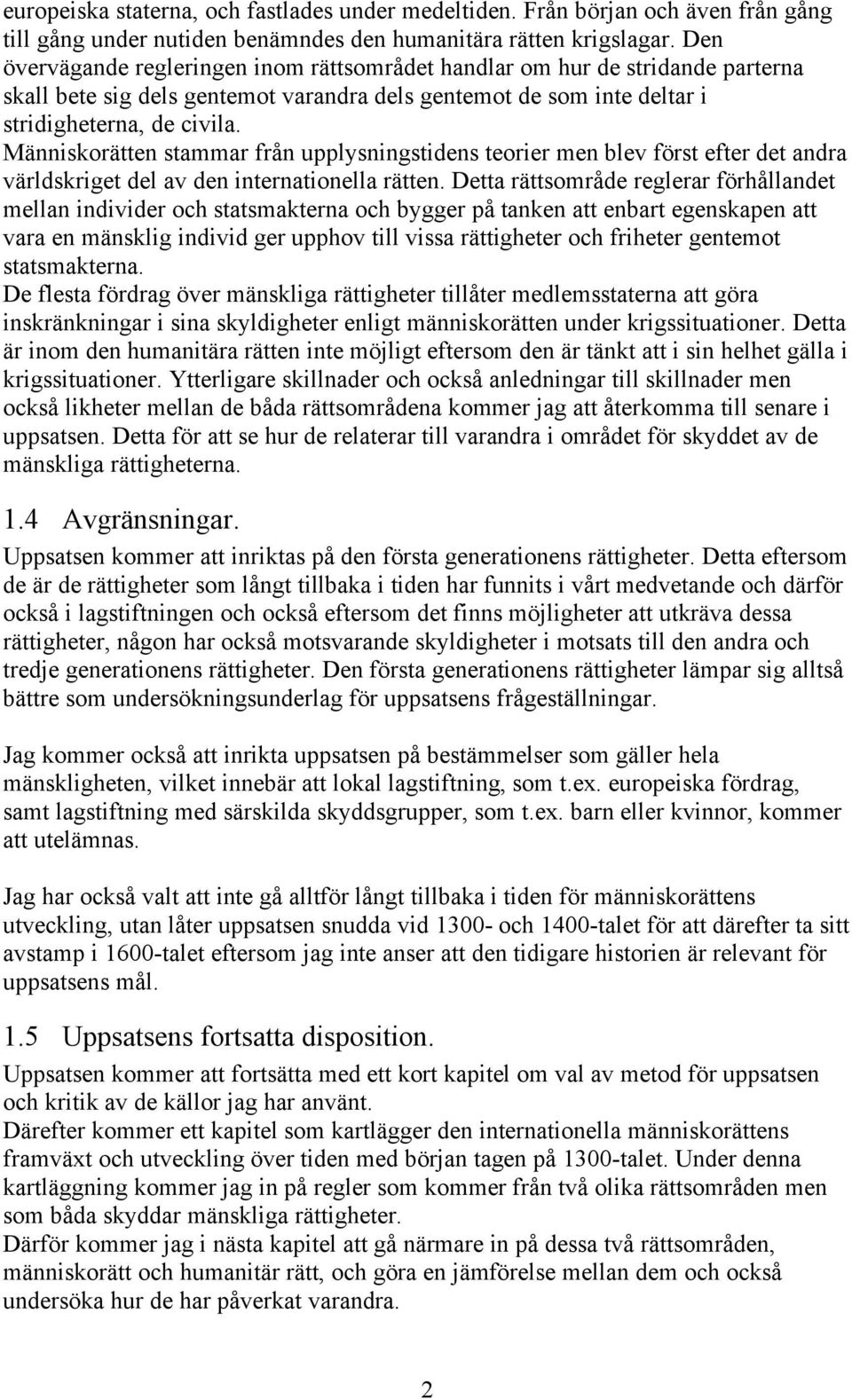 Människorätten stammar från upplysningstidens teorier men blev först efter det andra världskriget del av den internationella rätten.