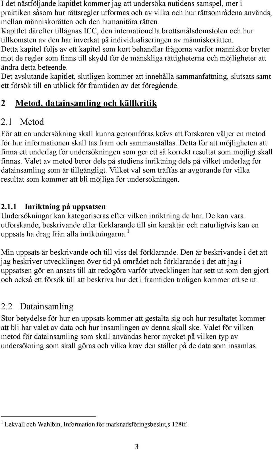 Detta kapitel följs av ett kapitel som kort behandlar frågorna varför människor bryter mot de regler som finns till skydd för de mänskliga rättigheterna och möjligheter att ändra detta beteende.