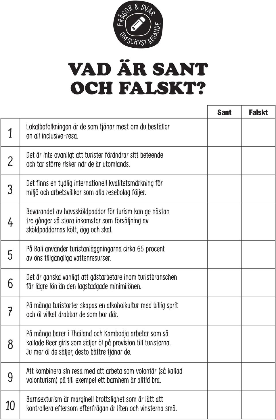 Det finns en tydlig internationell kvalitetsmärkning för miljö och arbetsvillkor som alla resebolag följer.