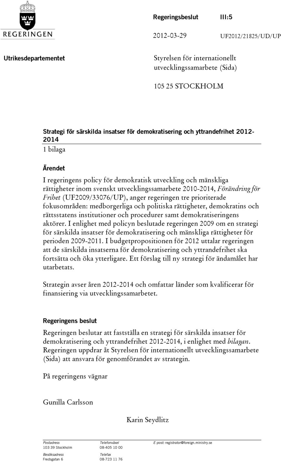 (UF2009/33076/UP), anger regeringen tre prioriterade fokusområden: medborgerliga och politiska rättigheter, demokratins och rättsstatens institutioner och procedurer samt demokratiseringens aktörer.