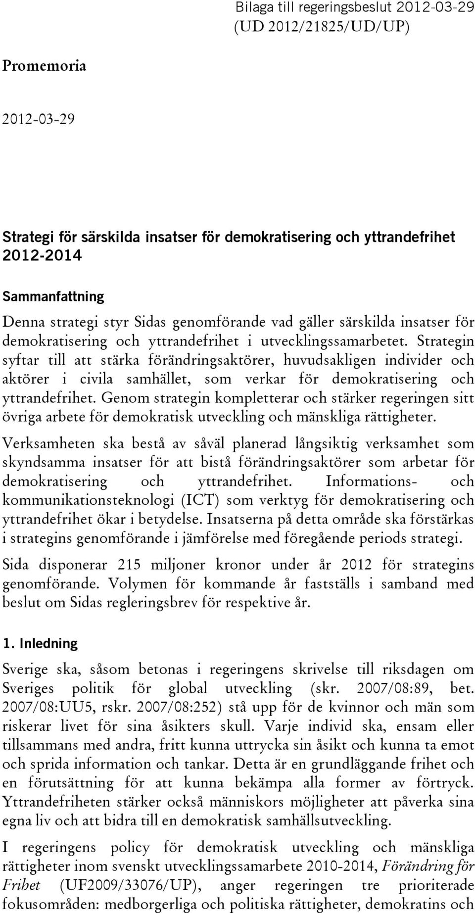 Strategin syftar till att stärka förändringsaktörer, huvudsakligen individer och aktörer i civila samhället, som verkar för demokratisering och yttrandefrihet.