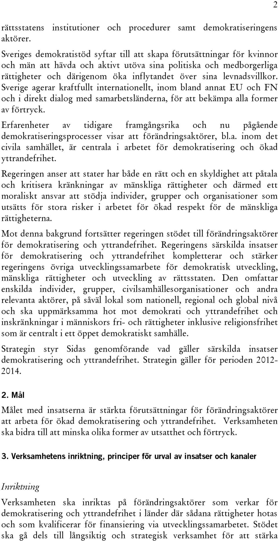 levnadsvillkor. Sverige agerar kraftfullt internationellt, inom bland annat EU och FN och i direkt dialog med samarbetsländerna, för att bekämpa alla former av förtryck.