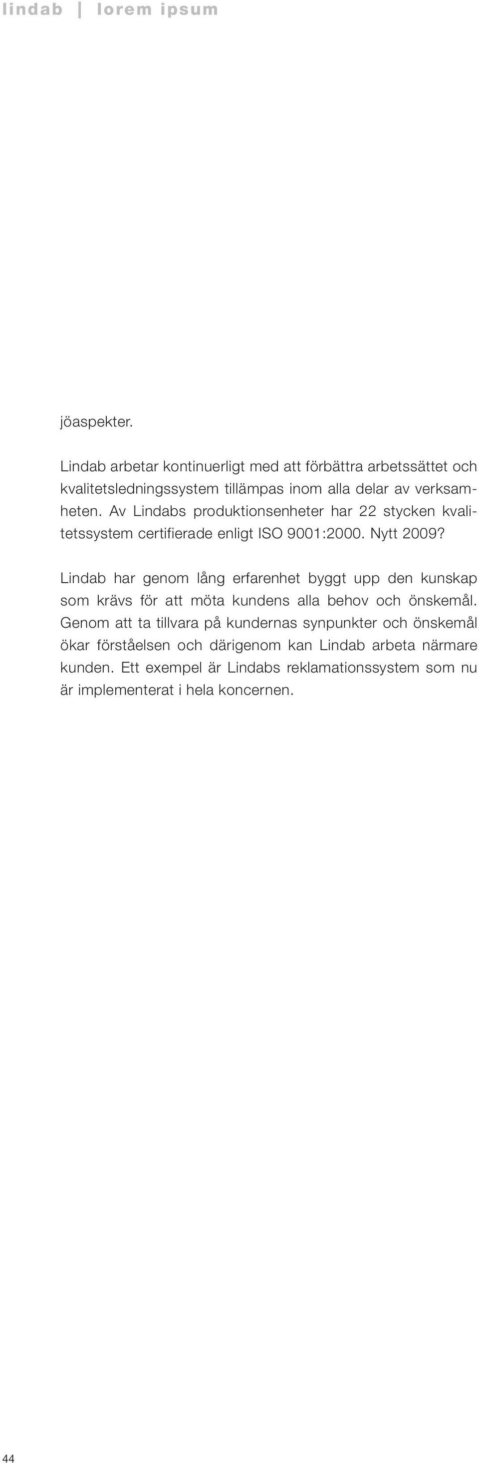 Av Lindabs produktionsenheter har 22 stycken kvalitetssystem certifierade enligt ISO 9001:2000. Nytt 2009?