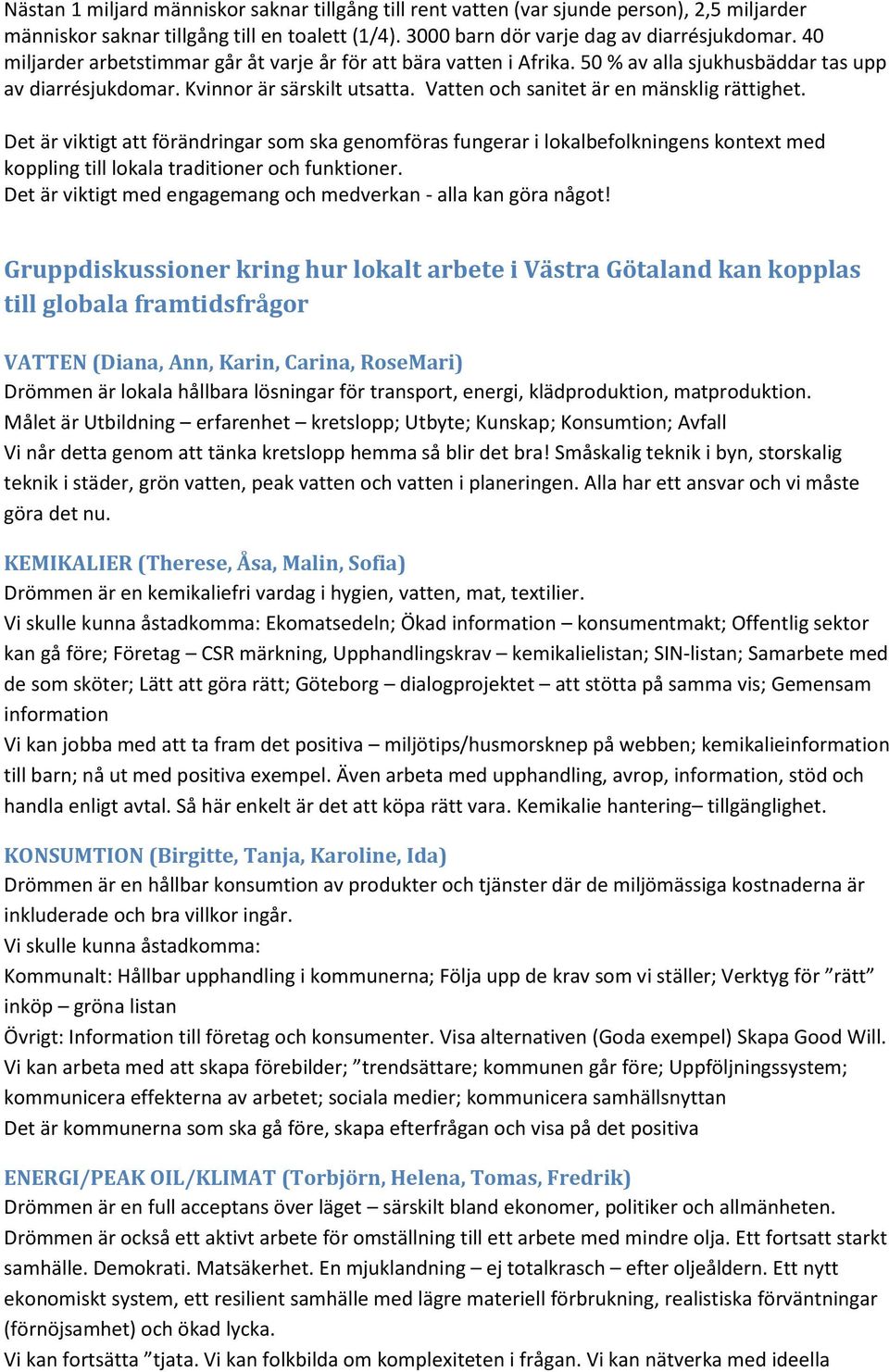 Det är viktigt att förändringar som ska genomföras fungerar i lokalbefolkningens kontext med koppling till lokala traditioner och funktioner.