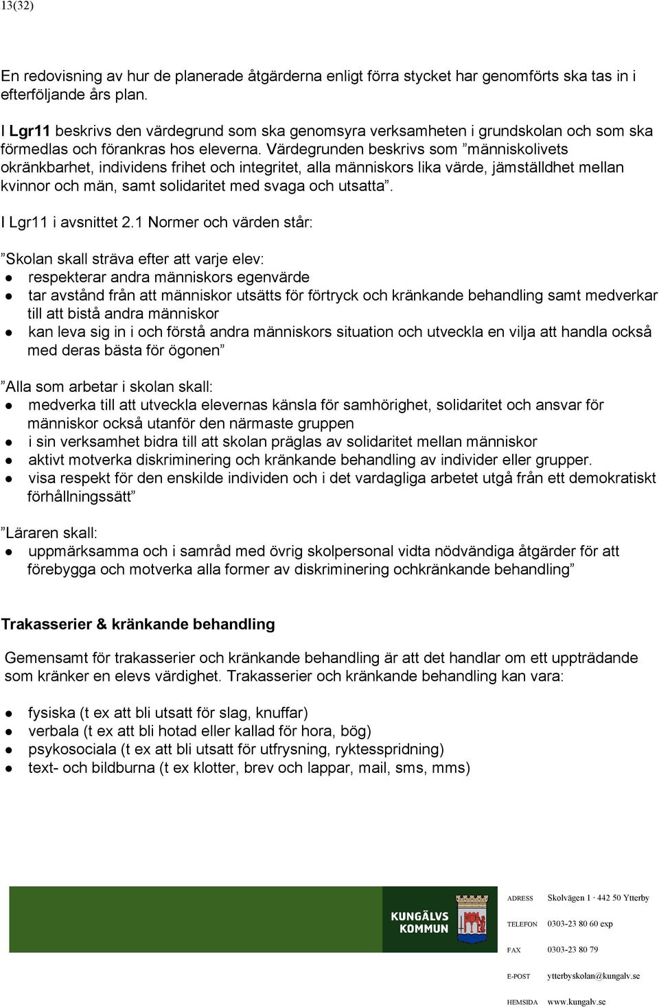 värdegrundenbeskrivssom människolivets okränkbarhet,individensfrihetochintegritet,alamänniskorslikavärde,jämstäldhetmelan kvinnorochmän,samtsolidaritetmedsvagaochutsata. ILgr11iavsnitet2.