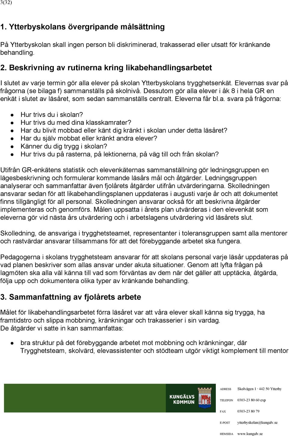 dessutom göralaeleveriåk8ihelagren enkätislutetavläsåret,som sedansammanstälscentralt.elevernafårbl.a.svarapåfrågorna: Hurtrivsduiskolan? Hurtrivsdumeddinaklasskamrater?