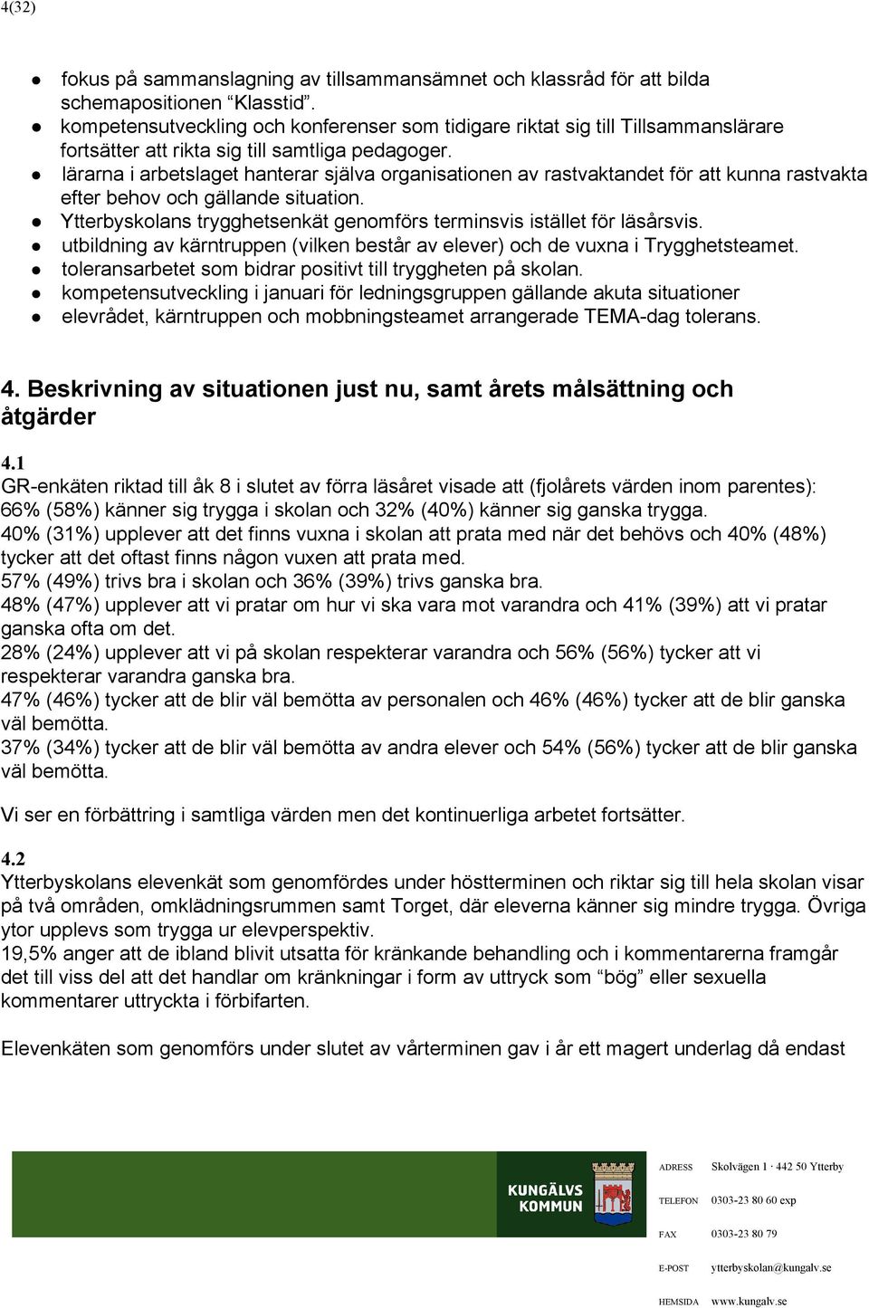 lärarnaiarbetslagethanterarsjälvaorganisationenavrastvaktandetföratkunnarastvakta efterbehovochgälandesituation. Yterbyskolanstrygghetsenkätgenomförsterminsvisistäletförläsårsvis.