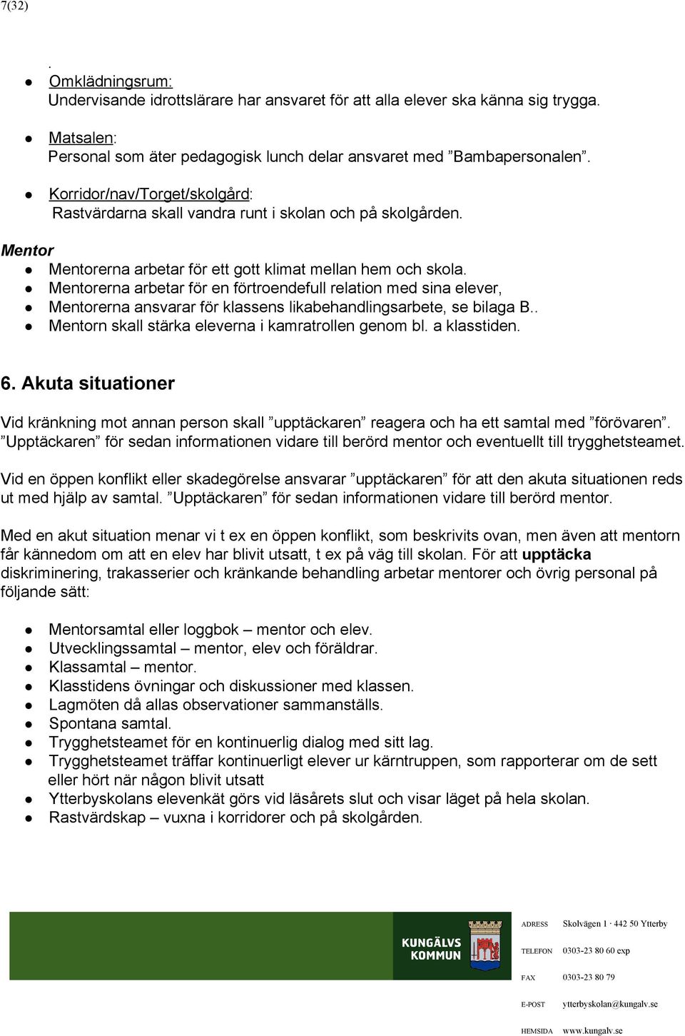 Mentorernaarbetarförenförtroendefulrelationmedsinaelever, Mentorernaansvararförklassenslikabehandlingsarbete,sebilagaB. Mentornskalstärkaelevernaikamratrolengenom bl.aklasstiden. 6.