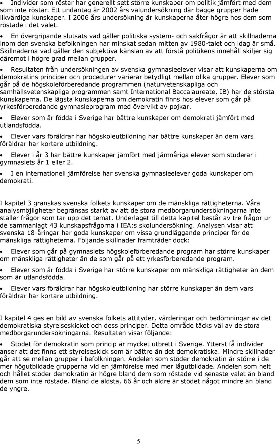 En övergripande slutsats vad gäller politiska system- och sakfrågor är att skillnaderna inom den svenska befolkningen har minskat sedan mitten av 1980-talet och idag är små.