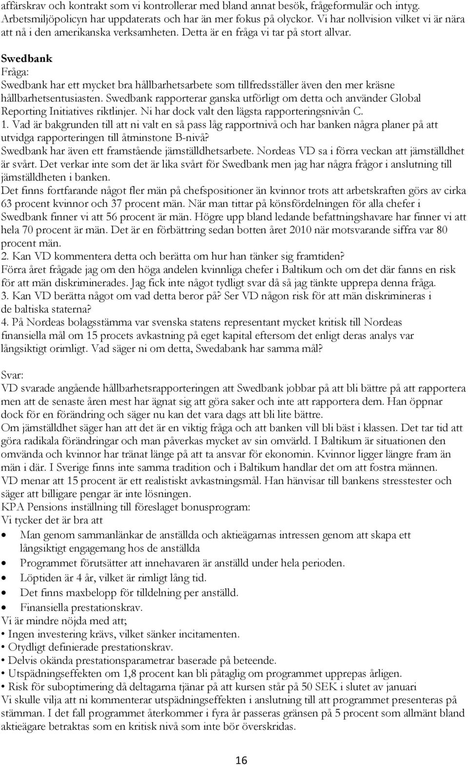 Swedbank Swedbank har ett mycket bra hållbarhetsarbete som tillfredsställer även den mer kräsne hållbarhetsentusiasten.