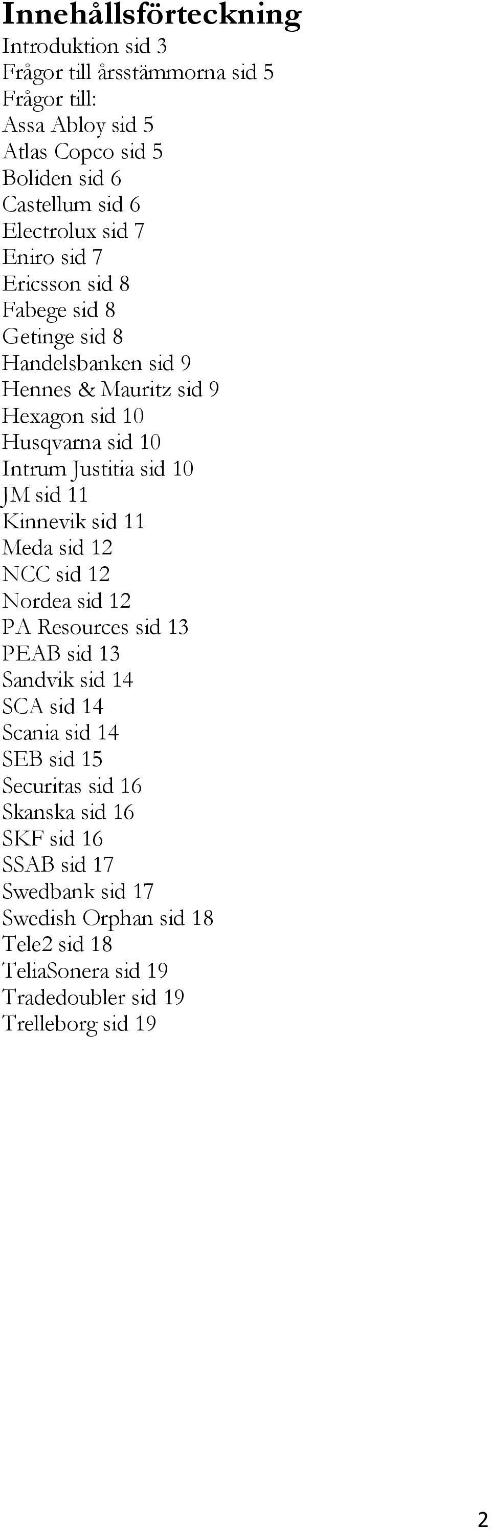 Justitia sid 10 JM sid 11 Kinnevik sid 11 Meda sid 12 NCC sid 12 Nordea sid 12 PA Resources sid 13 PEAB sid 13 Sandvik sid 14 SCA sid 14 Scania sid 14 SEB