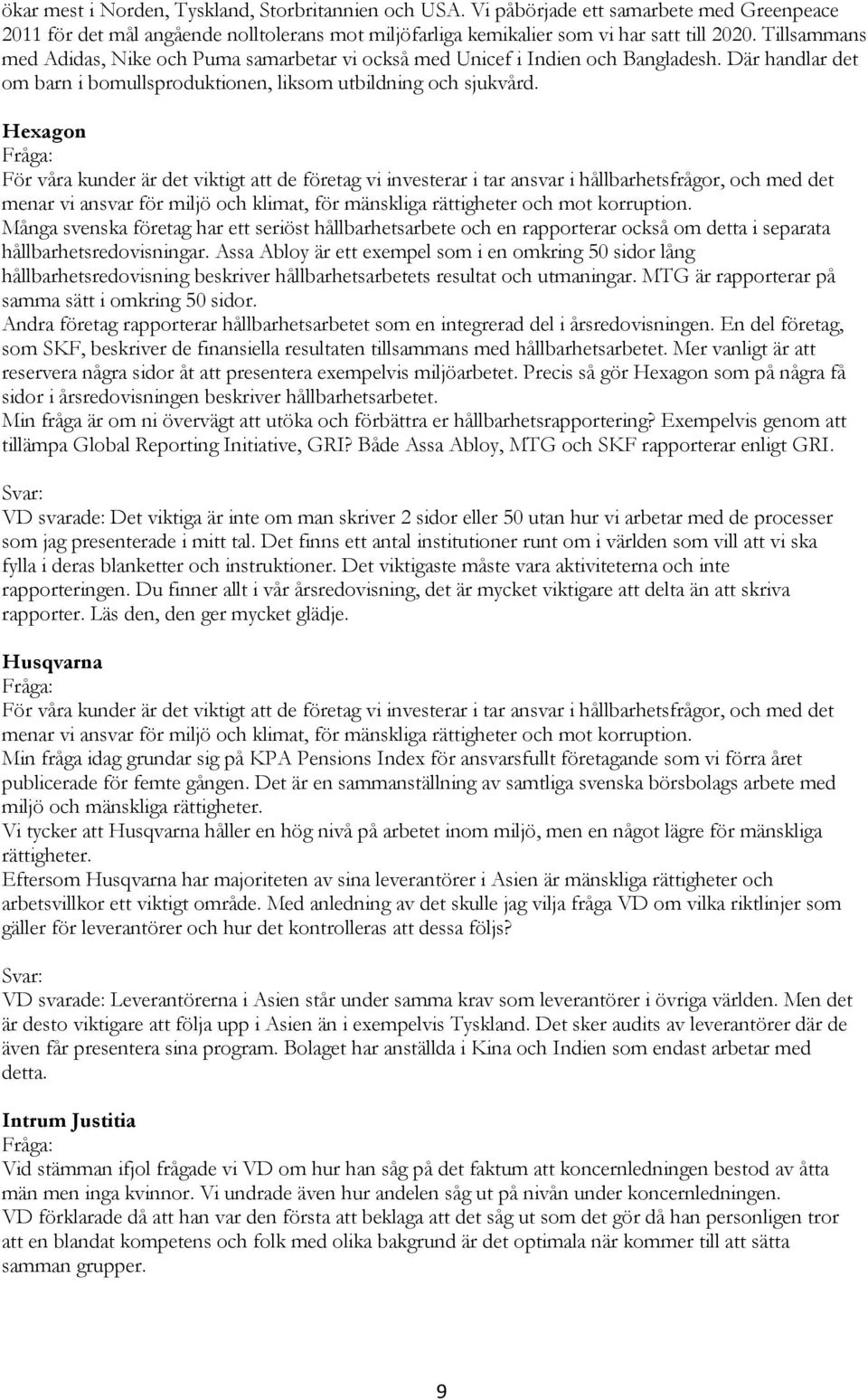 Hexagon För våra kunder är det viktigt att de företag vi investerar i tar ansvar i hållbarhetsfrågor, och med det menar vi ansvar för miljö och klimat, för mänskliga rättigheter och mot korruption.