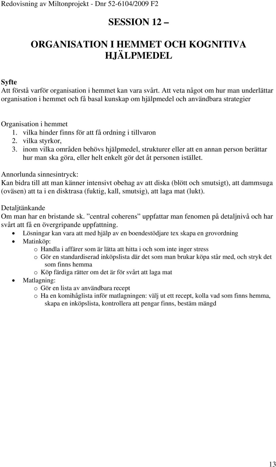 vilka styrkor, 3. inom vilka områden behövs hjälpmedel, strukturer eller att en annan person berättar hur man ska göra, eller helt enkelt gör det åt personen istället.