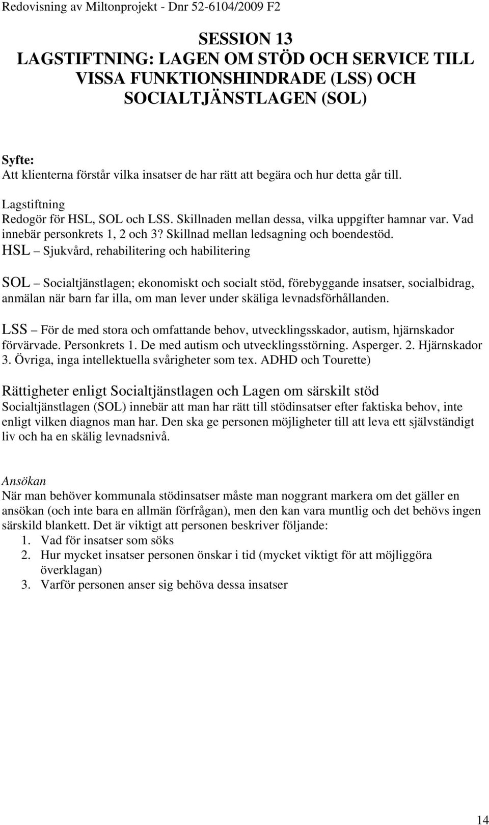 HSL Sjukvård, rehabilitering och habilitering SOL Socialtjänstlagen; ekonomiskt och socialt stöd, förebyggande insatser, socialbidrag, anmälan när barn far illa, om man lever under skäliga