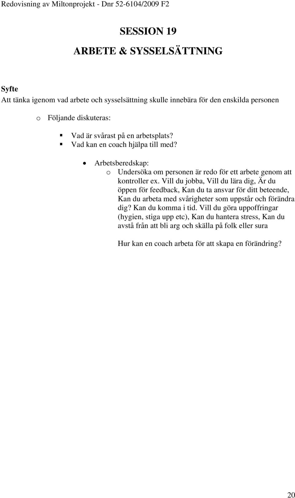 Vill du jobba, Vill du lära dig, Är du öppen för feedback, Kan du ta ansvar för ditt beteende, Kan du arbeta med svårigheter som uppstår och förändra dig?