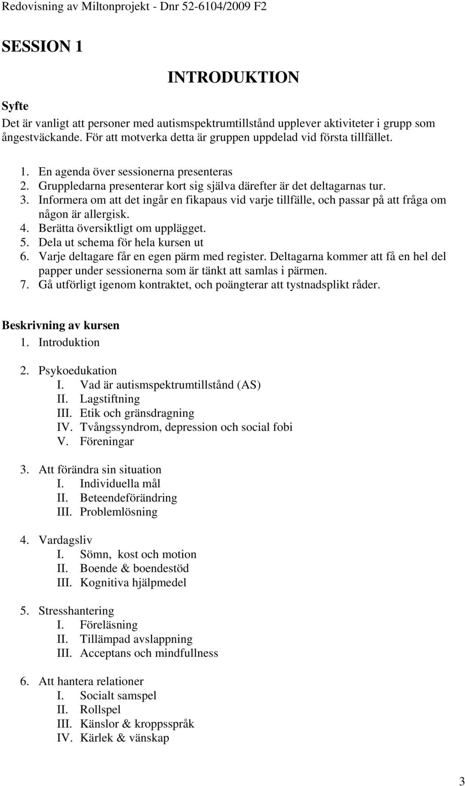 Berätta översiktligt om upplägget. 5. Dela ut schema för hela kursen ut 6. Varje deltagare får en egen pärm med register.