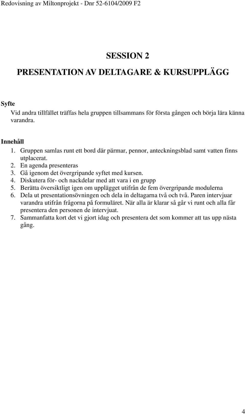 Diskutera för- och nackdelar med att vara i en grupp 5. Berätta översiktligt igen om upplägget utifrån de fem övergripande modulerna 6.