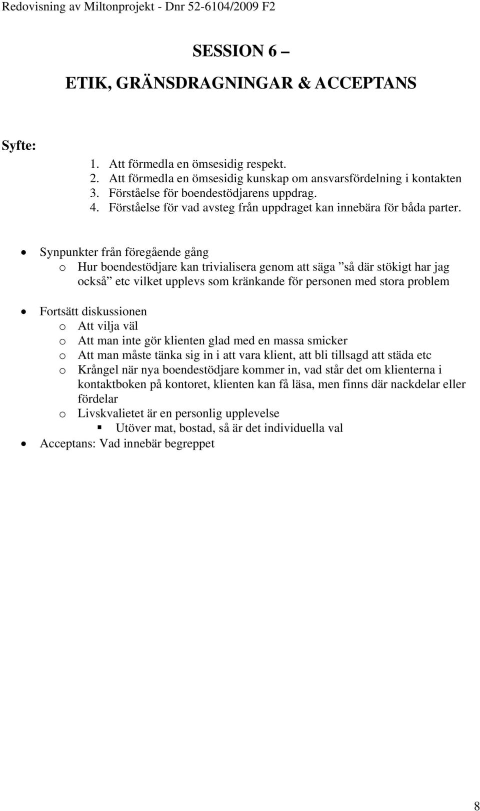 Synpunkter från föregående gång o Hur boendestödjare kan trivialisera genom att säga så där stökigt har jag också etc vilket upplevs som kränkande för personen med stora problem Fortsätt diskussionen