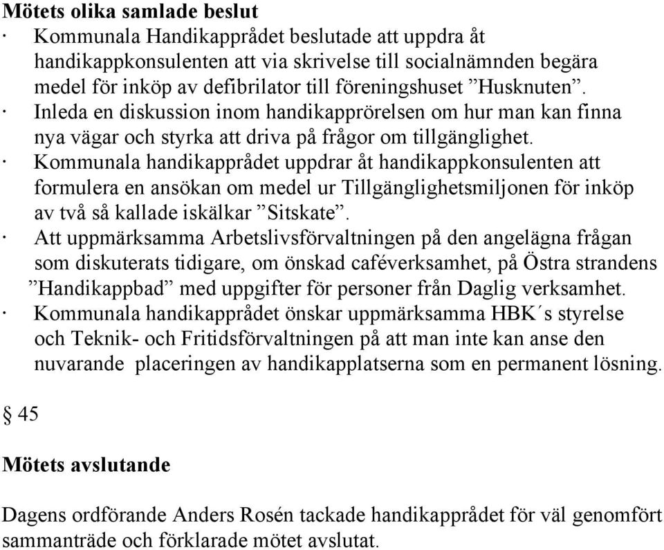 Kommunala handikapprådet uppdrar åt handikappkonsulenten att formulera en ansökan om medel ur Tillgänglighetsmiljonen för inköp av två så kallade iskälkar Sitskate.