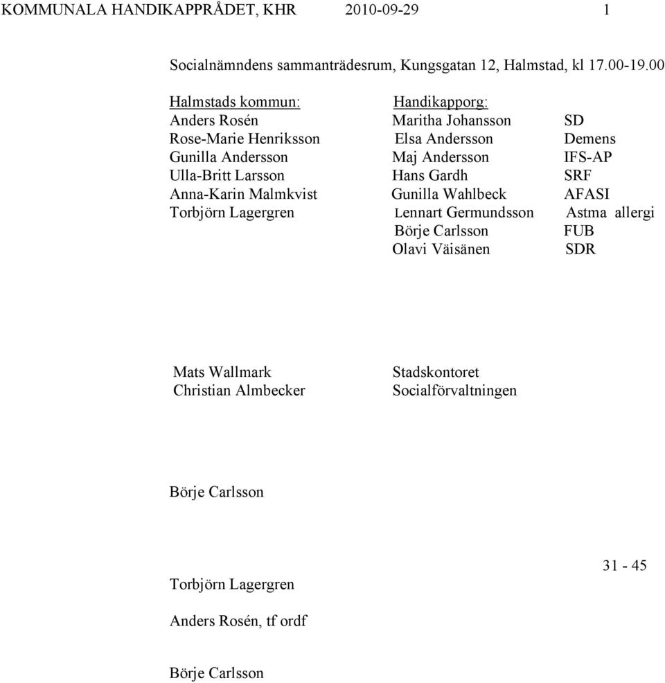 IFS-AP Ulla-Britt Larsson Hans Gardh SRF Anna-Karin Malmkvist Gunilla Wahlbeck AFASI Torbjörn Lagergren Lennart Germundsson Astma allergi Börje