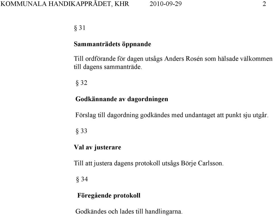 32 Godkännande av dagordningen Förslag till dagordning godkändes med undantaget att punkt sju utgår.