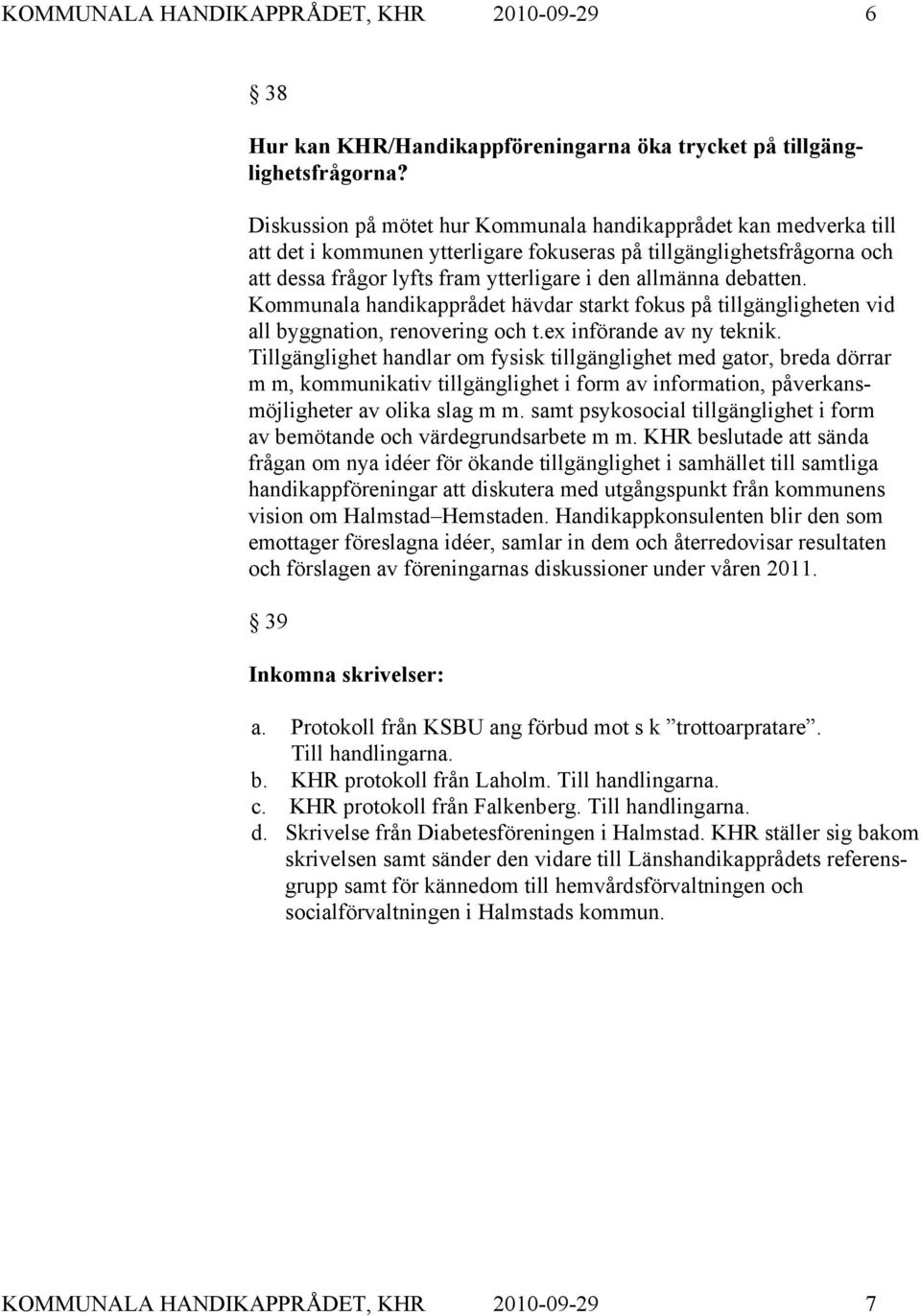 debatten. Kommunala handikapprådet hävdar starkt fokus på tillgängligheten vid all byggnation, renovering och t.ex införande av ny teknik.