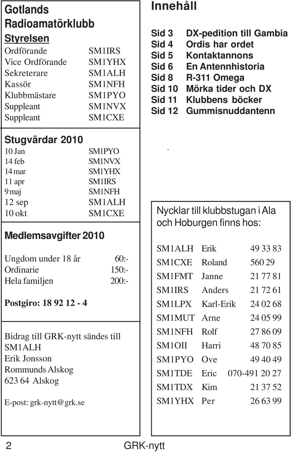 GRK-nytt sändes till SM1ALH Erik Jonsson Rommunds Alskog 623 64 Alskog E-post: grk-nytt@grk.