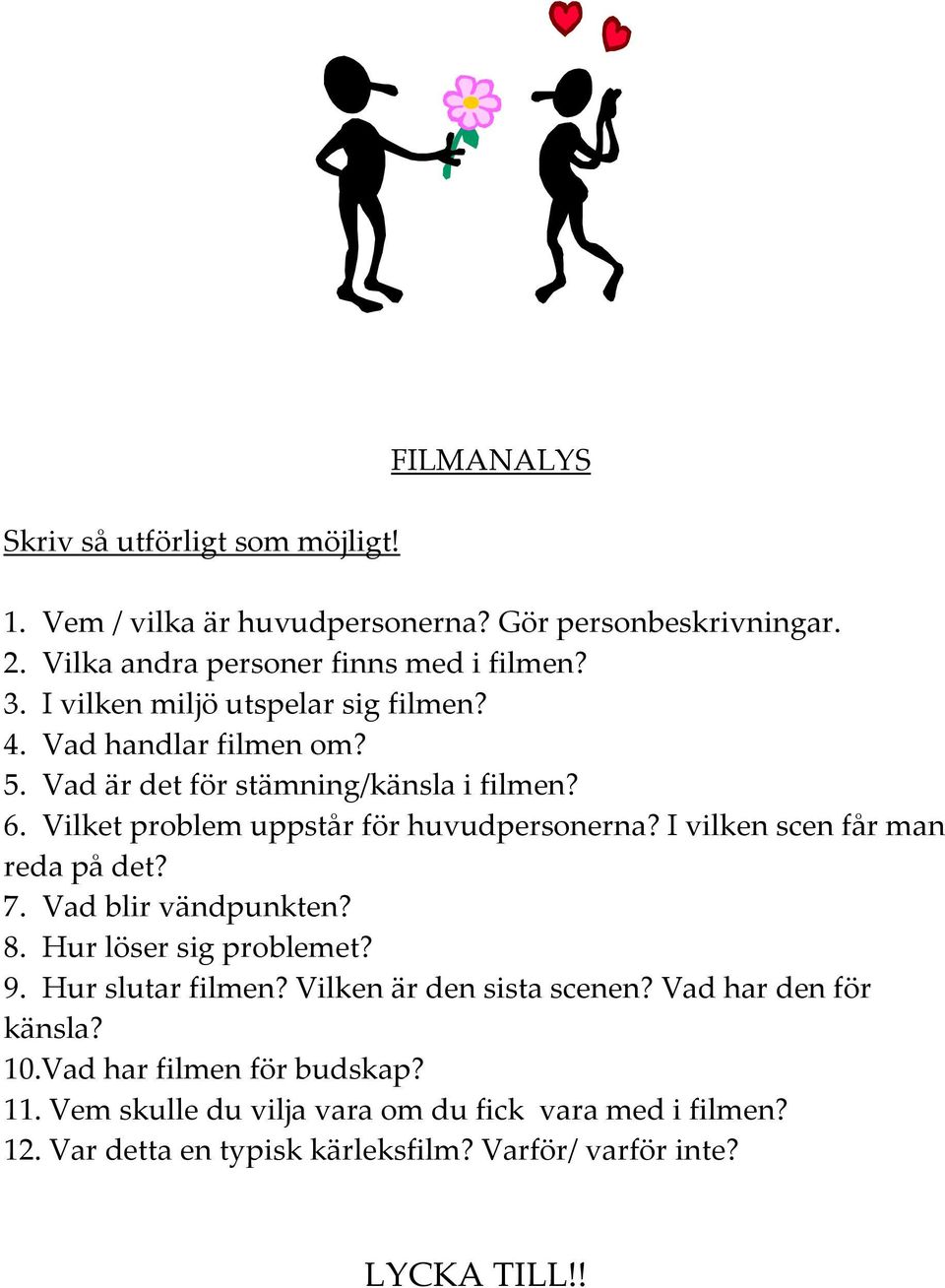 I vilken scen får man reda på det? 7. Vad blir vändpunkten? 8. Hur löser sig problemet? 9. Hur slutar filmen? Vilken är den sista scenen?