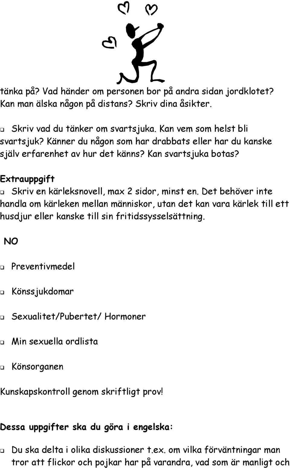 Det behöver inte handla om kärleken mellan människor, utan det kan vara kärlek till ett husdjur eller kanske till sin fritidssysselsättning.