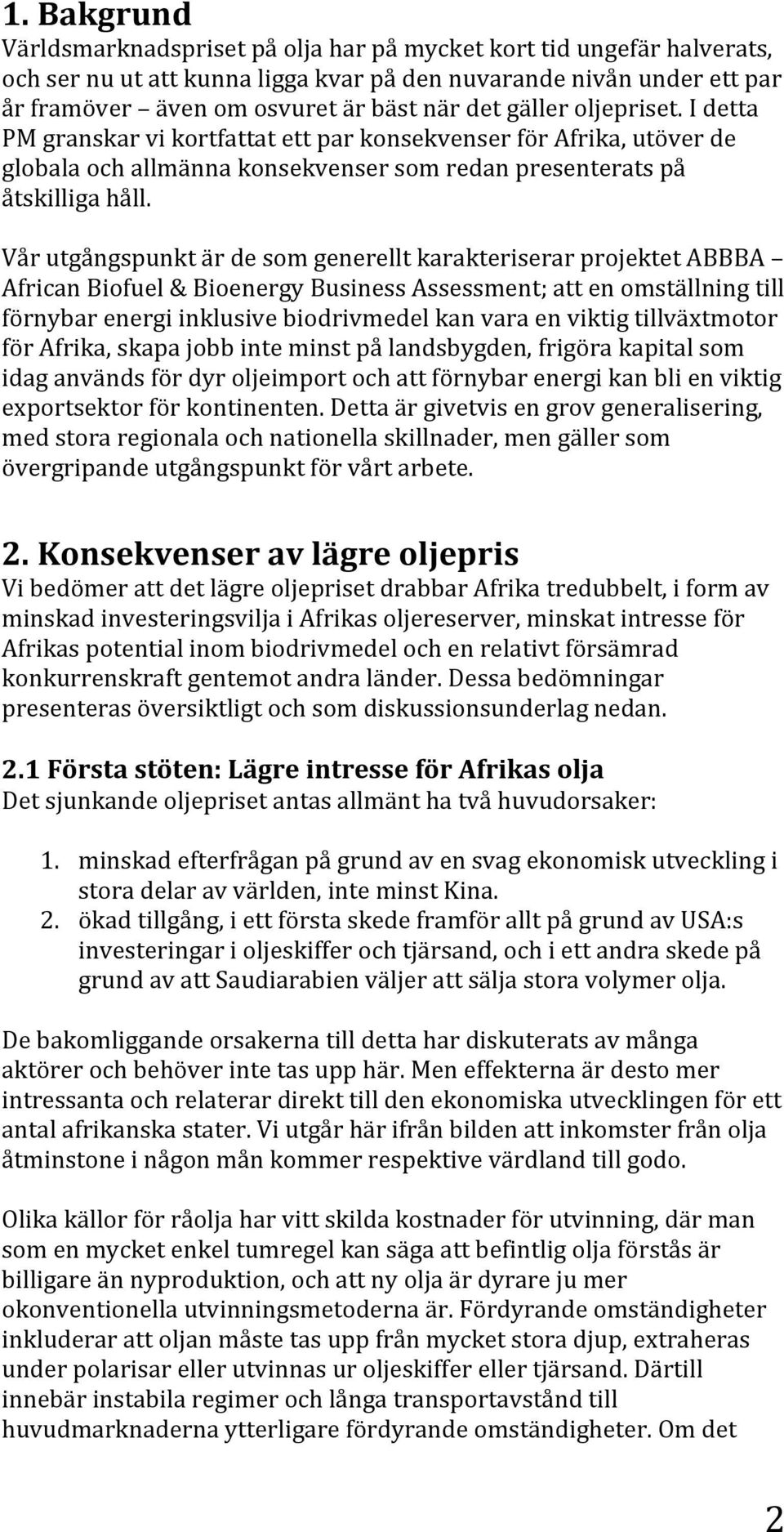 Vår utgångspunkt är de som generellt karakteriserar projektet ABBBA African Biofuel & Bioenergy Business Assessment; att en omställning till förnybar energi inklusive biodrivmedel kan vara en viktig