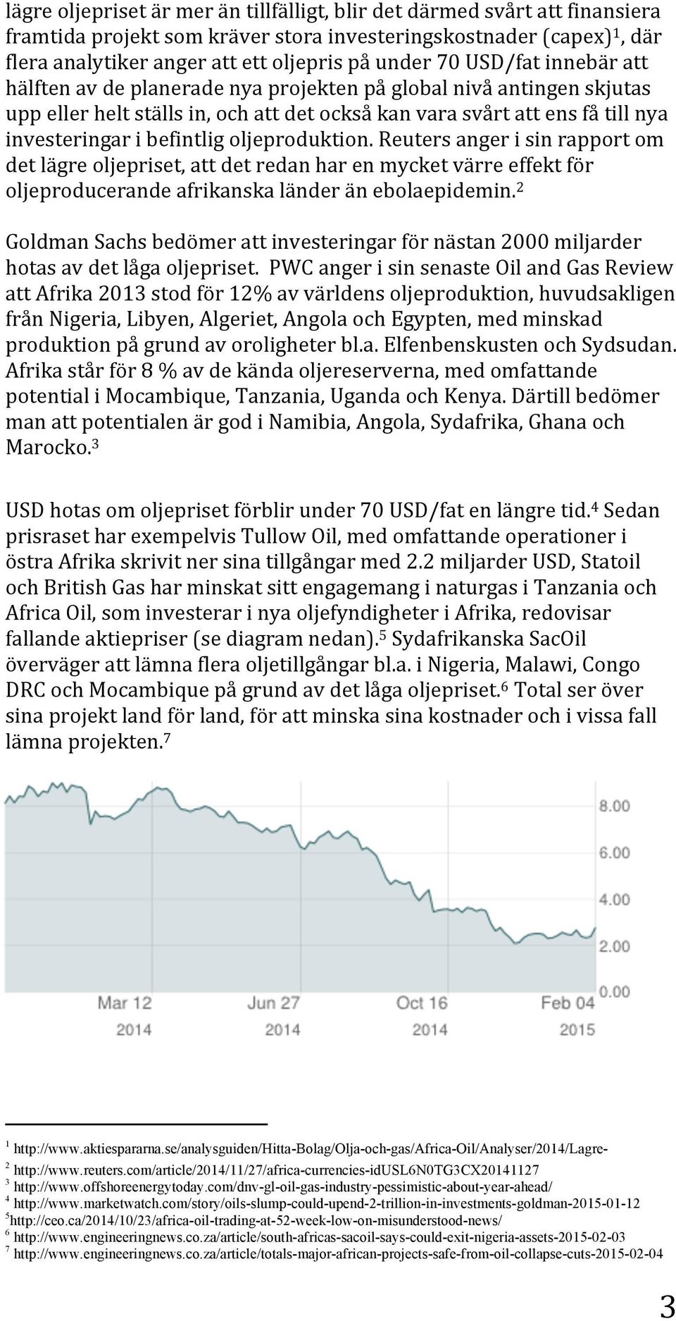 oljeproduktion. Reuters anger i sin rapport om det lägre oljepriset, att det redan har en mycket värre effekt för oljeproducerande afrikanska länder än ebolaepidemin.