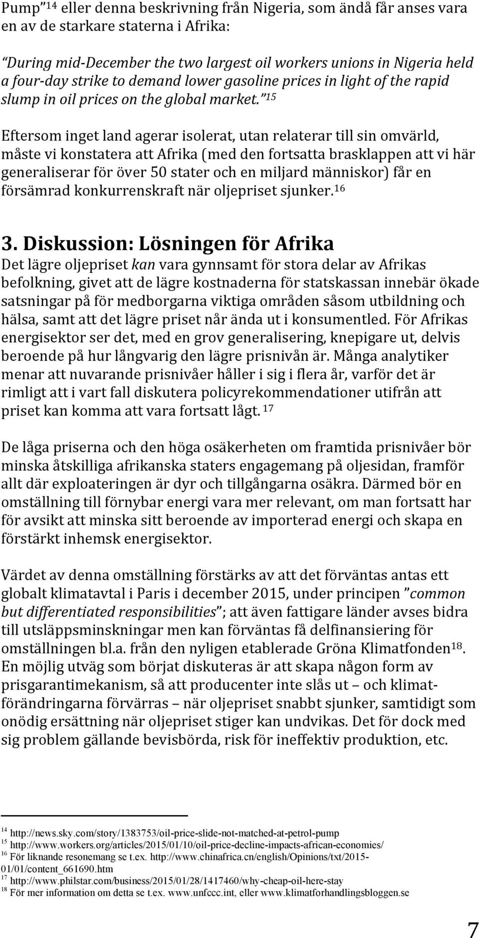 15 Eftersom inget land agerar isolerat, utan relaterar till sin omvärld, måste vi konstatera att Afrika (med den fortsatta brasklappen att vi här generaliserar för över 50 stater och en miljard