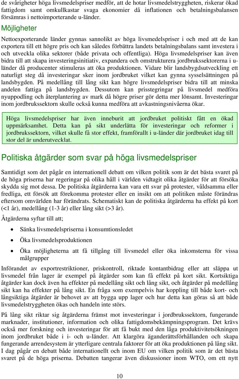 Möjligheter Nettoexporterande länder gynnas sannolikt av höga livsmedelspriser i och med att de kan exportera till ett högre pris och kan således förbättra landets betalningsbalans samt investera i