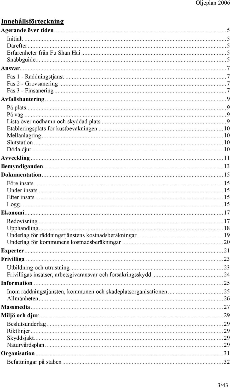 ..10 Avveckling...11 Bemyndiganden...13 Dokumentation...15 Före insats...15 Under insats...15 Efter insats...15 Logg...15 Ekonomi...17 Redovisning...17 Upphandling.