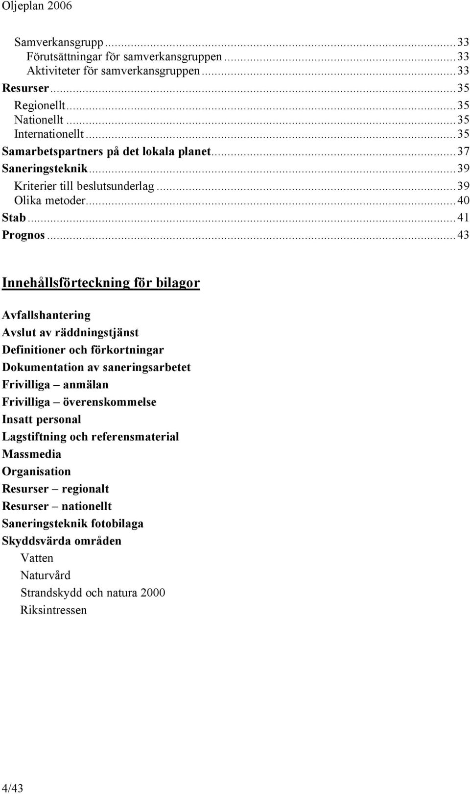 ..43 Innehållsförteckning för bilagor Avfallshantering Avslut av räddningstjänst Definitioner och förkortningar Dokumentation av saneringsarbetet Frivilliga anmälan Frivilliga