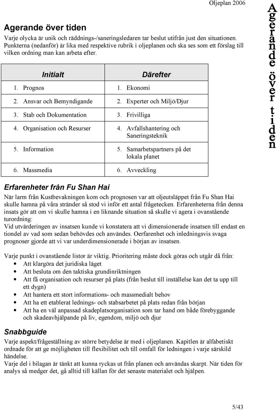 Ansvar och Bemyndigande 2. Experter och Miljö/Djur 3. Stab och Dokumentation 3. Frivilliga 4. Organisation och Resurser 4. Avfallshantering och Saneringsteknik 5. Information 5.