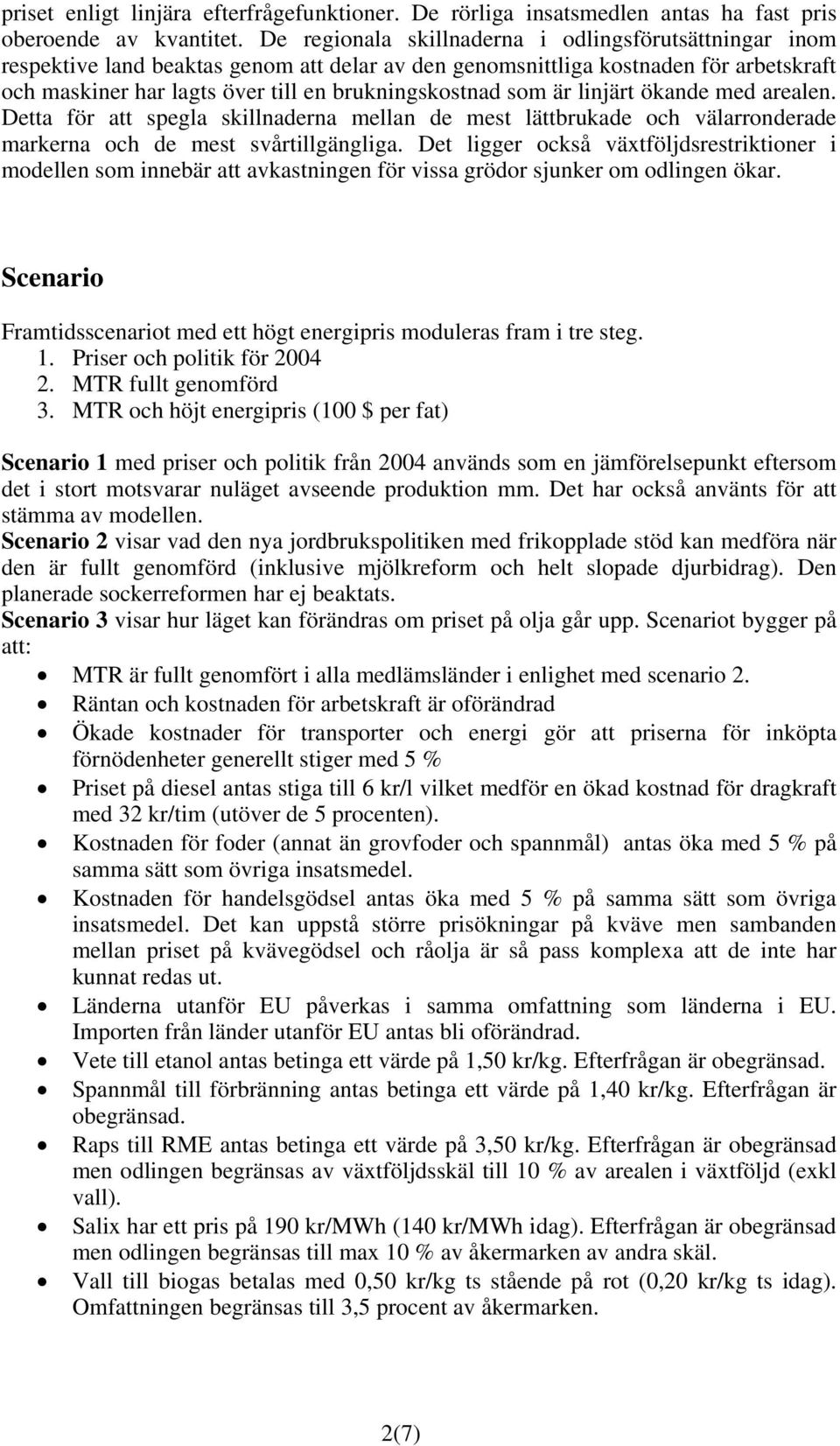 som är linjärt ökande med arealen. Detta för att spegla skillnaderna mellan de mest lättbrukade och välarronderade markerna och de mest svårtillgängliga.