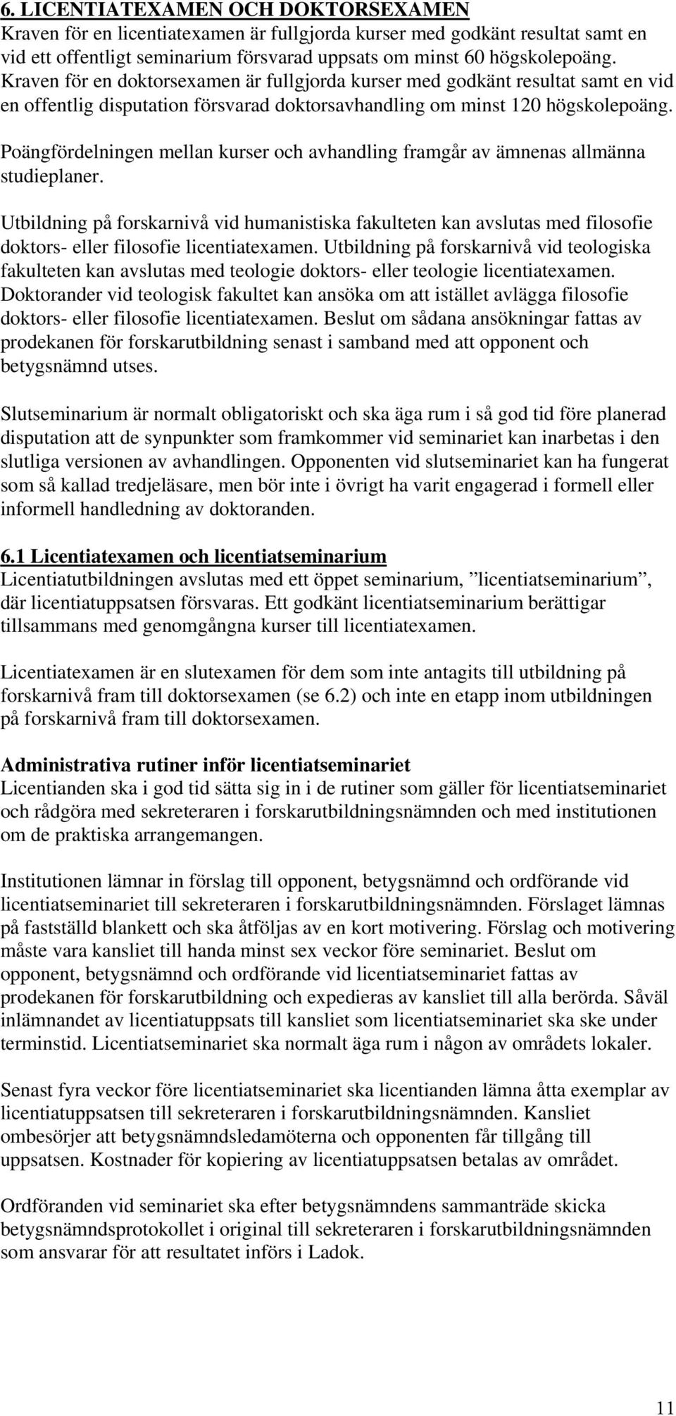 Poängfördelningen mellan kurser och avhandling framgår av ämnenas allmänna studieplaner.