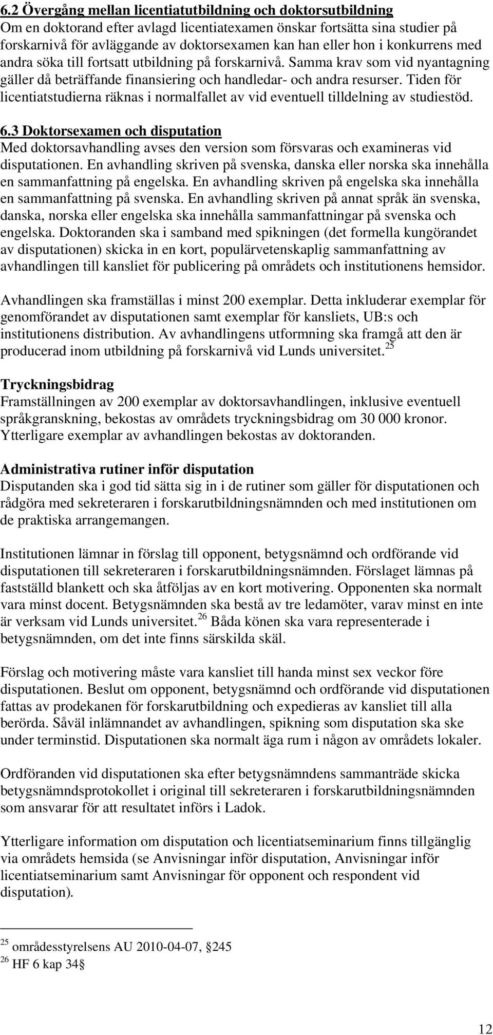 Tiden för licentiatstudierna räknas i normalfallet av vid eventuell tilldelning av studiestöd. 6.