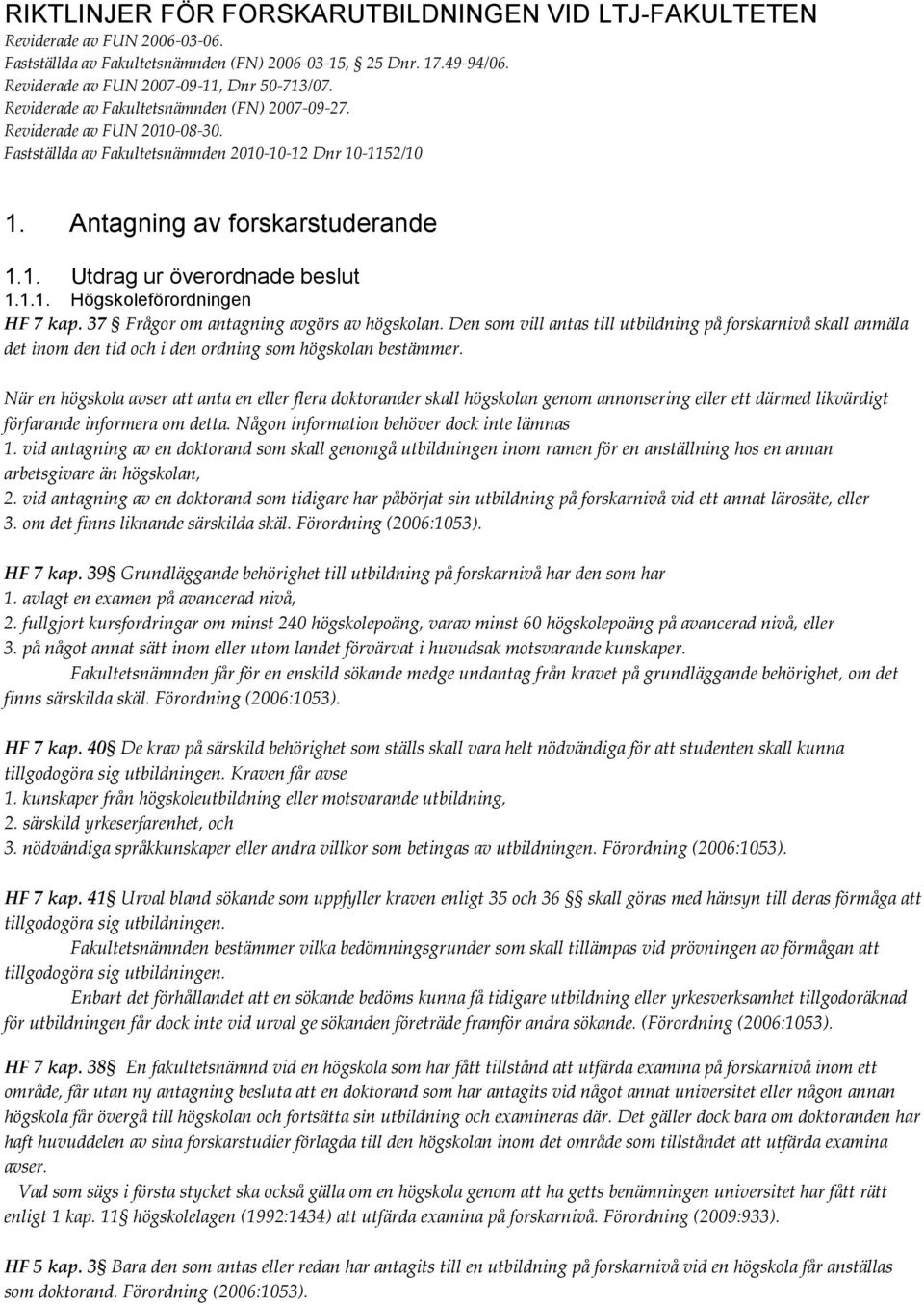 1.1. Högskoleförordningen HF 7 kap. 37 Frågor om antagning avgörs av högskolan.