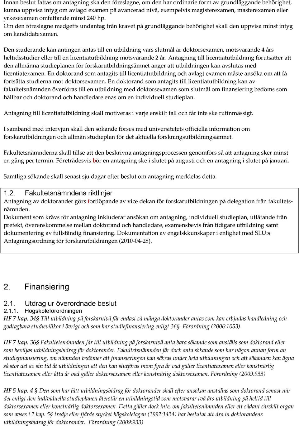 Den studerande kan antingen antas till en utbildning vars slutmål är doktorsexamen, motsvarande 4 års heltidsstudier eller till en licentiatutbildning motsvarande 2 år.