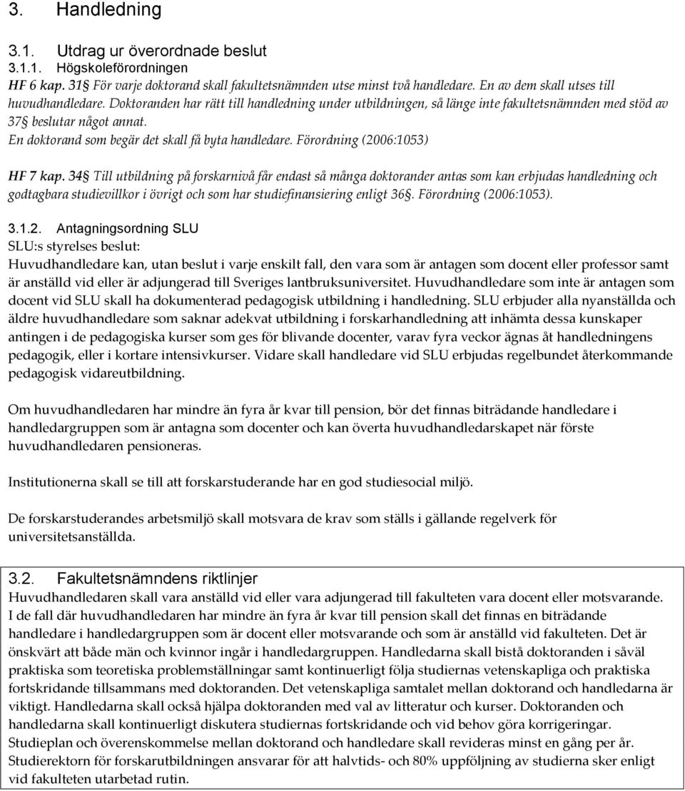 En doktorand som begär det skall få byta handledare. Förordning (2006:1053) HF 7 kap.